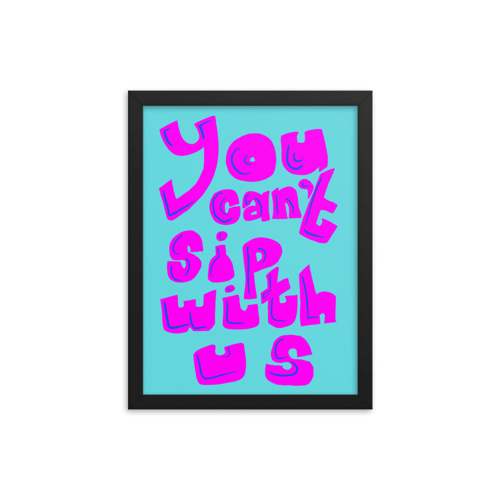 You can't sip with us framed poster