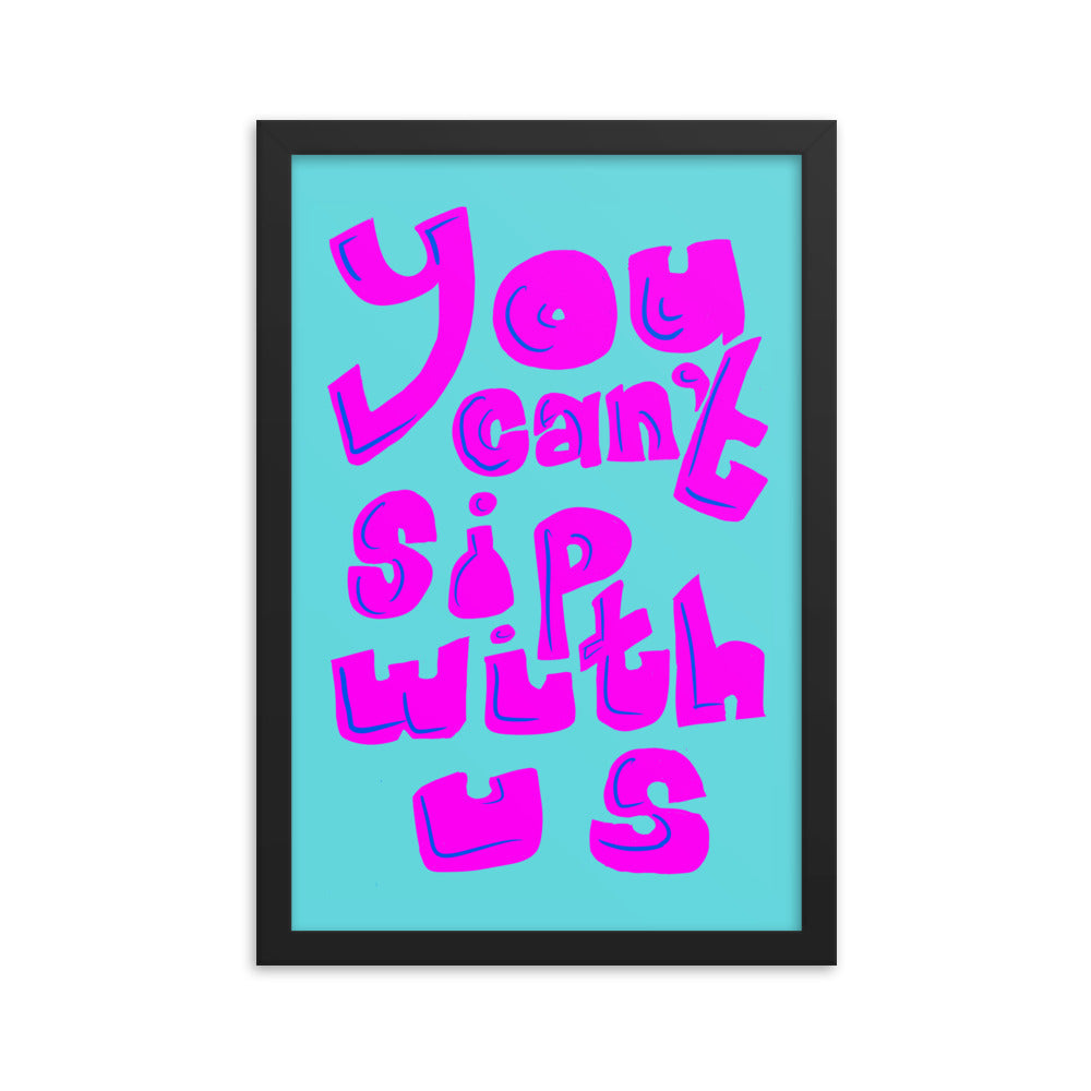 You can't sip with us framed poster