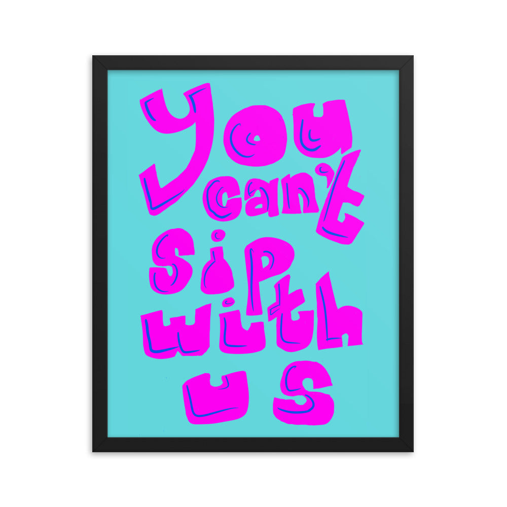 You can't sip with us framed poster