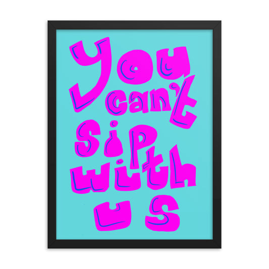 You can't sip with us framed poster