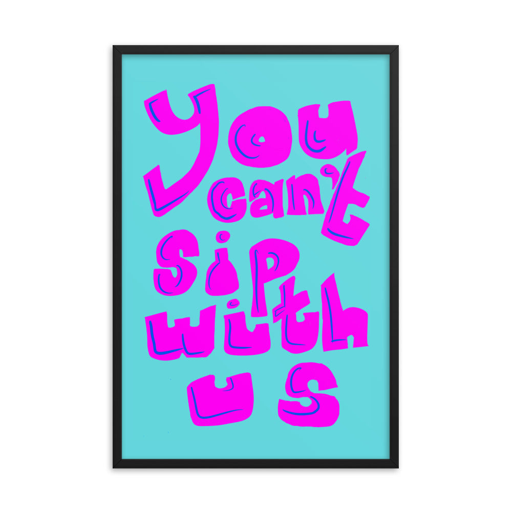 You can't sip with us framed poster