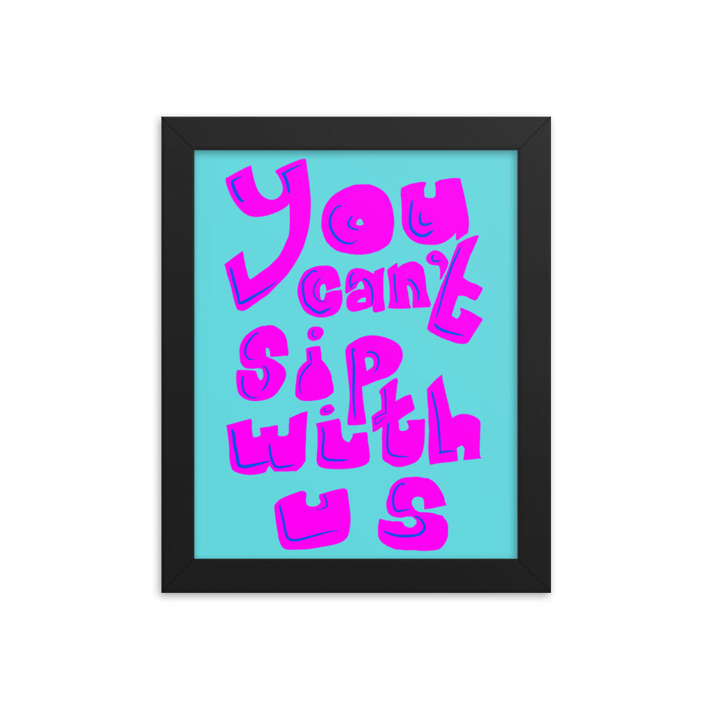 You can't sip with us framed poster